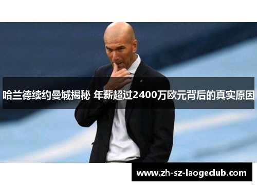 哈兰德续约曼城揭秘 年薪超过2400万欧元背后的真实原因