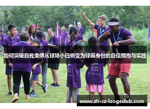 如何突破自我束缚从球场小白蜕变为球霸身份的自信拥抱与实践
