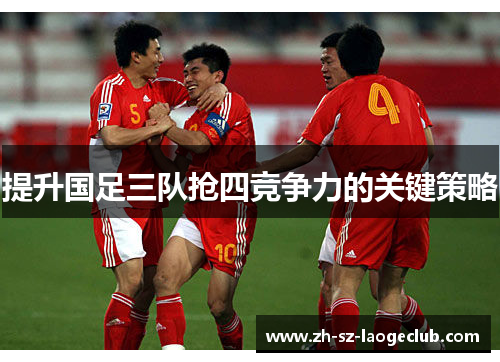 提升国足三队抢四竞争力的关键策略