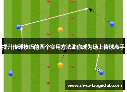提升传球技巧的四个实用方法助你成为场上传球高手