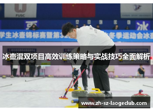 冰壶混双项目高效训练策略与实战技巧全面解析