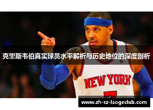 克里斯韦伯真实球员水平解析与历史地位的深度剖析