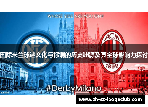 国际米兰球迷文化与称谓的历史渊源及其全球影响力探讨