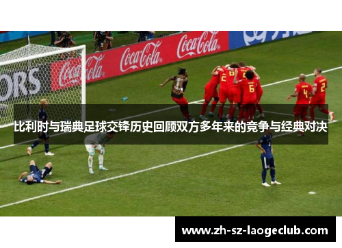 比利时与瑞典足球交锋历史回顾双方多年来的竞争与经典对决