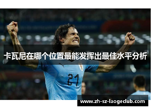 卡瓦尼在哪个位置最能发挥出最佳水平分析