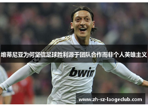 维蒂尼亚为何坚信足球胜利源于团队合作而非个人英雄主义