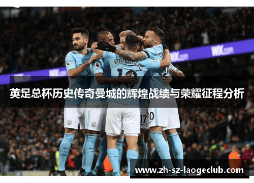 英足总杯历史传奇曼城的辉煌战绩与荣耀征程分析