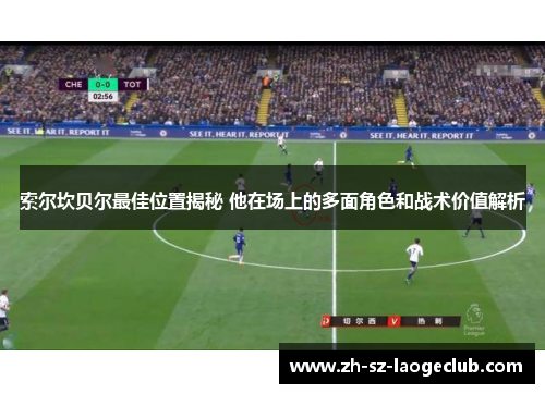 索尔坎贝尔最佳位置揭秘 他在场上的多面角色和战术价值解析