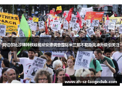 阿切尔比涉嫌种族歧视胡安遭调查国际米兰那不勒斯风波升级引关注 阿切尔比涉嫌种族歧视胡安遭调查国际米兰那不勒斯风波升级引关注